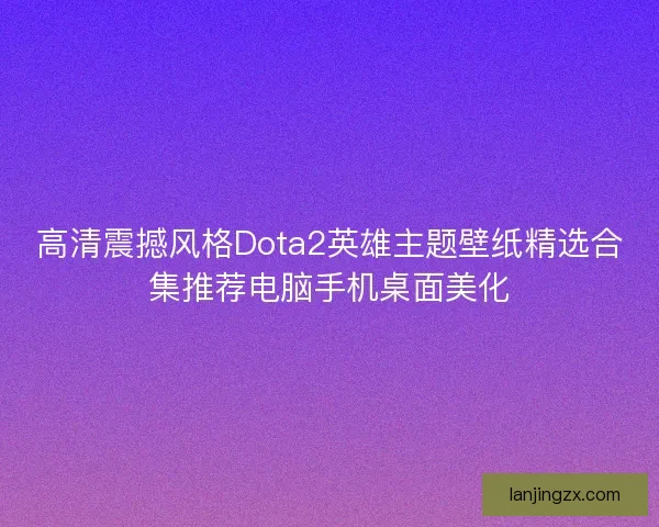 高清震撼风格Dota2英雄主题壁纸精选合集推荐电脑手机桌面美化